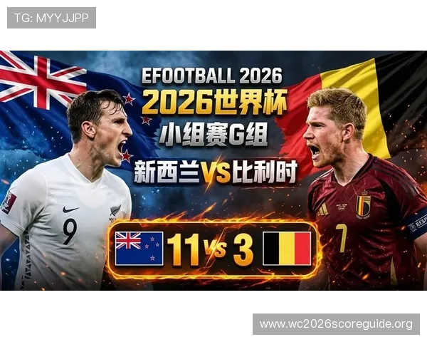 2026年世界杯新西兰比利时赛前发布会精彩瞬间回顾球队教练团队最新指示