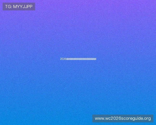 2026世界杯科特迪瓦对阵厄瓜多尔净胜球形势分析与预测 2026世界杯科特迪瓦对阵厄瓜多尔净胜球形势分析与预测